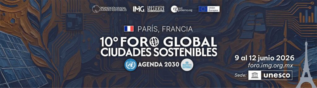 10º Foro Global Ciudades Sostenibles 2026 en París, Francia - Instituto Mejores Gobernantes, Red Gobierno, Organización Mundial Ciudades Sostenibles